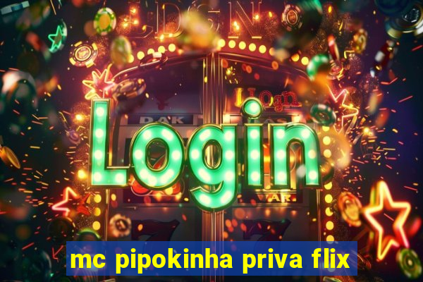 mc pipokinha priva flix